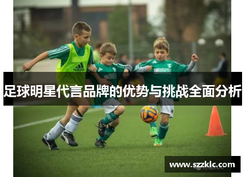 足球明星代言品牌的优势与挑战全面分析