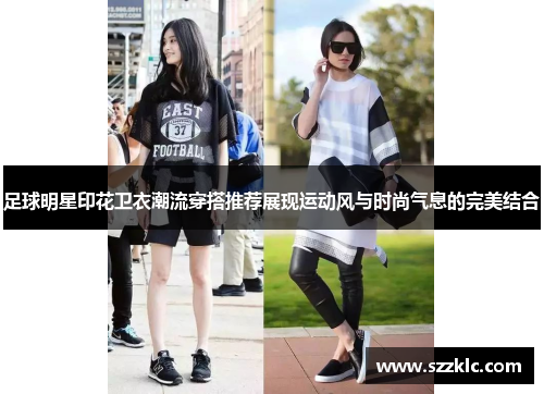 足球明星印花卫衣潮流穿搭推荐展现运动风与时尚气息的完美结合