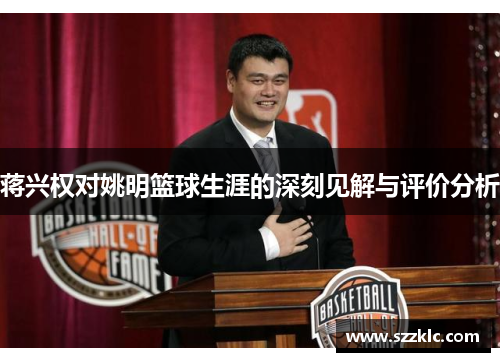 蒋兴权对姚明篮球生涯的深刻见解与评价分析